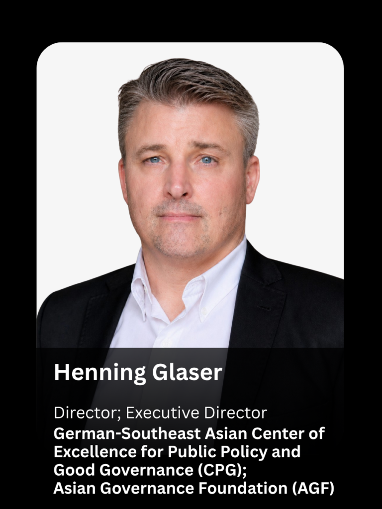Henning Glaser, Director, German-Southeast Asian Center of Excellence for Public Policy and Good Governance (CPG); Executive Director, Asian Governance Foundation (AGF)